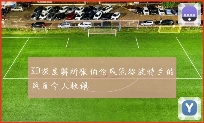 KD深度解析张伯伦风范称波特兰的风度令人钦佩